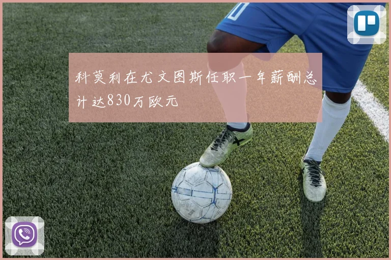 科莫利在尤文图斯任职一年薪酬总计达830万欧元