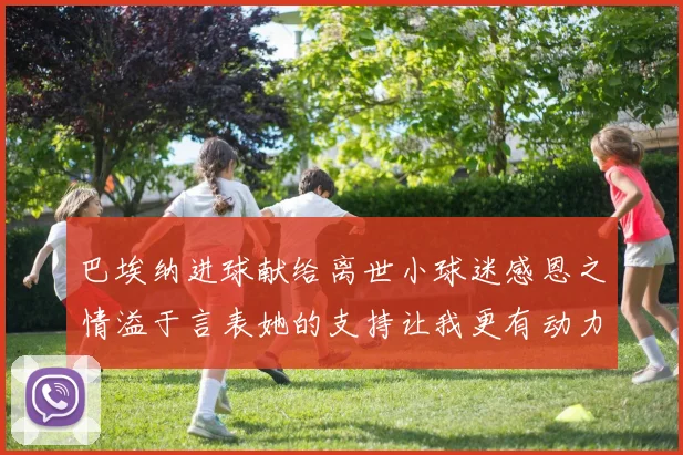 巴埃纳进球献给离世小球迷感恩之情溢于言表她的支持让我更有动力