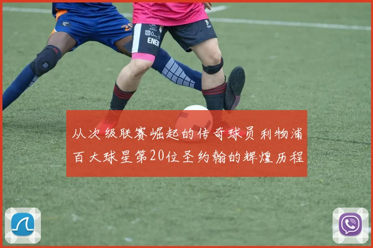 从次级联赛崛起的传奇球员利物浦百大球星第20位圣约翰的辉煌历程